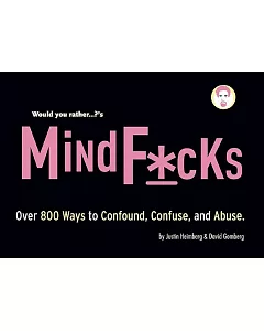 Would You Rather...?’s Mindf*cks: Over 300 Ways to Confound, Confuse, and Abuse