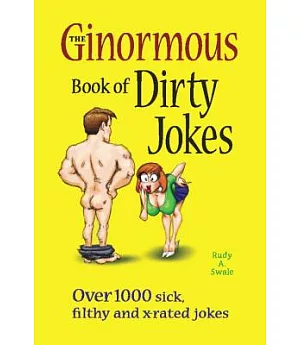 The Ginormous Book of Dirty Jokes: Over 1,000 Sick, Filthy and X-rated Jokes