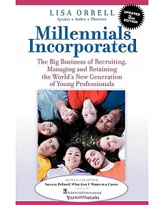 Millennials Incorporated: The Big Business of Recruiting, Managing and Retaining North America’s New Generation of Young Profes