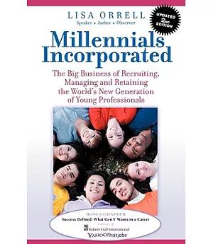 Millennials Incorporated: The Big Business of Recruiting, Managing and Retaining North America’s New Generation of Young Profes