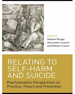 Relating to Self-harm and Suicide: Psychoanalytic Perspectives on Practice, Theory and Prevention