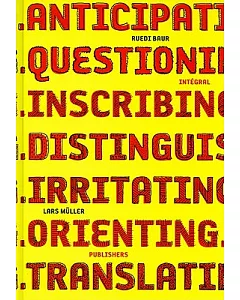 ruedi Baur Integral: Anticipating, Questioning, Inscribing, Distinguishing, Irritating, Orienting, Translating