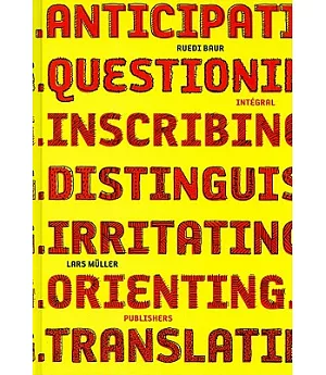 Ruedi Baur Integral: Anticipating, Questioning, Inscribing, Distinguishing, Irritating, Orienting, Translating