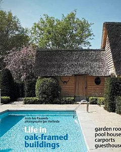 Life in Oak-Framed Buildings: Garden Rooms, Pool Houses, Carports, Guesthouses