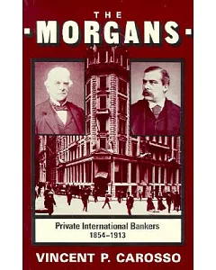 The Morgans: Private International Bankers 1854-1913