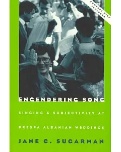 Engendering Song: Singing and Subjectivity at Prespa Albanian Weddings