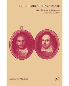 Unhistorical Shakespeare: Queer Theory in Shakespearean Literature and Film