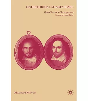 Unhistorical Shakespeare: Queer Theory in Shakespearean Literature and Film
