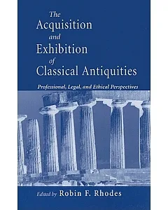 The Acquisition and Exhibition of Classical Antiquities: Professional, Legal, and Ethical Perspectives