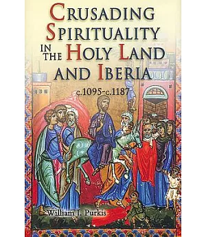 Crusading Spirituality in the Holy Land and Iberia: C.1095-c.1187