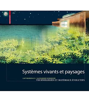 Systemes Vivants Et Paysage: Technologies Et Materiaux Evolutifs Pour L’Architecture Du Paysage