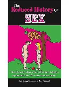 The Reduced History of Sex: The Blow-by-blow Story of Fleshly Delights Squeezed into 101 Steamy Encounters