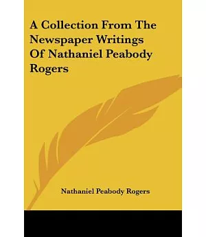 A Collection from the Newspaper Writings of Nathaniel Peabody Rogers