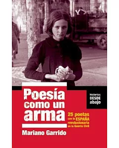 Poesia como un arma/ Poetry Like a Weapon: 25 Poetas Con La Espana Revolucionaria En La Guerra Civil