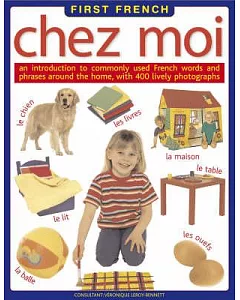 Chez Moi: An Introduction to Commonly Used French Words and Phrases Around the Home, With 500 Lively Photographs