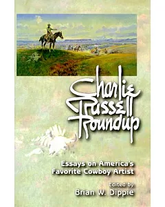 Charlie Russell Roundup: Essays on America’s Favorite Cowboy Artist