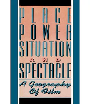Place, Power, Situation, and Spectacle: A Geography of Film