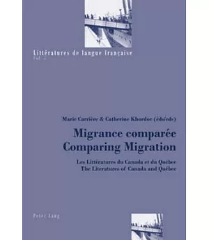 Migrance Comparee / Comparing Migration: Les Litteratures Du Canada Et Du Quebec - the Literatures of Canada and Quebec
