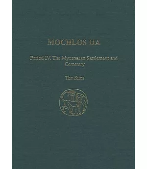 Mochlos IIA: Period IV: The Mycenaean Settlement and Cemetery, the Sites