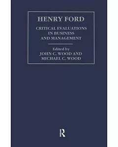 Henry Ford: Critical Evaluations in Business and Management