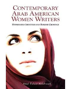 Contemporary Arab American Women Writers: Hyphenated Identities and Border Crossings