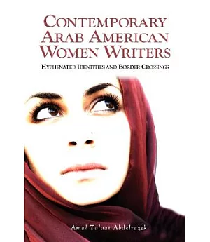 Contemporary Arab American Women Writers: Hyphenated Identities and Border Crossings