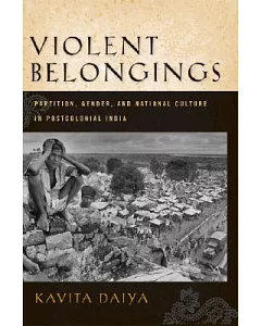 Violent Belongings: Partition, Gender, and Postcolonial Nationalism in India