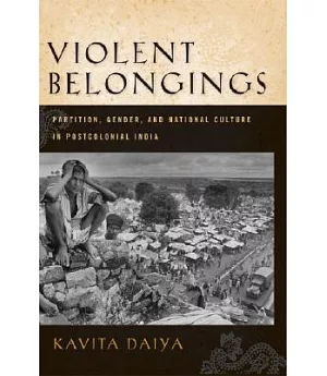 Violent Belongings: Partition, Gender, and Postcolonial Nationalism in India