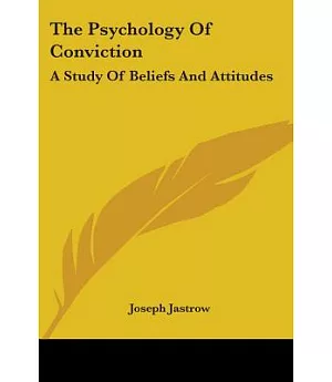 The Psychology of Conviction: A Study of Beliefs and Attitudes