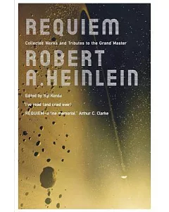 Requiem: New Collected Works by Robert A Heinlein and Tributes to the Grand Master
