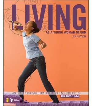 Living As a Young Woman of God: An 8-week Curriculum for Middle School Girls For Ages 11-14