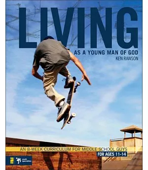 Living As a Young Man of God: An 8-week Curriculum for Middle School Guys For Ages 11-14