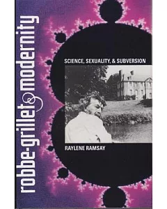 Robbe-Grillet and Modernity: Science, Sexuality, and Subversion