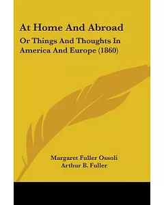 At Home And Abroad: Or, Things and Thoughts in America and Europe