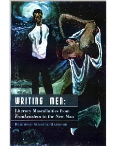 Writing Men: Literary Masculinities from Frankenstein to the New Man