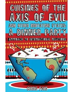 Cuisines of the Axis of Evil and Other Irritating States: A Dinner Party Approach to International Relations