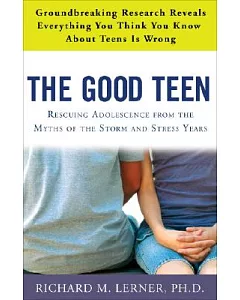The Good Teen: Rescuing Adolescence from the Myths of the Storm and Stress Years