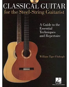 Classical Guitar for the Steel-String Guitarist: A Guide to the Essential Techniques and Repertoire
