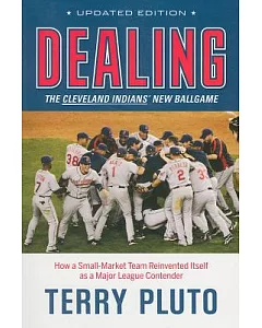 Dealing: The Cleveland Indians’ New Ballgame: How a Small-market Team Reinvented Itself As a Major League Contender