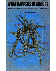 What Happens in Groups: Psychoanalysis, the Individual and the Community
