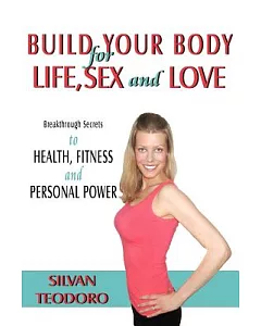 Build Your Body for Life, Sex and Love: New Breakthrough Killer Secrets to Fitness, Health, and Personal Power