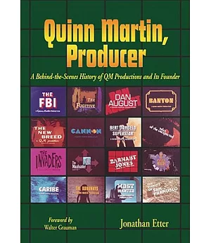 Quinn Martin, Producer: A Behind-the-Scenes History of QM Productions and Its Founder