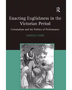 Enacting Englishness in the Victorian Period: Colonialism and the Politics of Performance