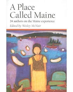 A Place Called Maine: 24 Writers on the Maine Experience