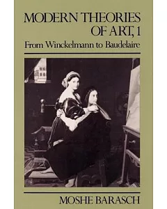 Modern Theories of Art, 1: From Winckelmann to Baudelaire