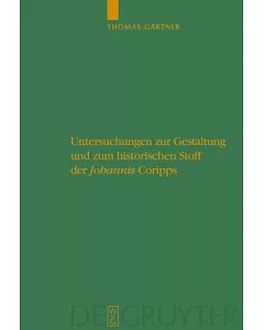 Untersuchungen Zur Gestaltung Und Zum Historischen Stoff Der Johannis Coripps / Studies in the Structure and Historical Material