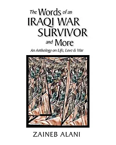 The Words of an Iraqi War Survivor & More: An Anthology of War and Life Observations
