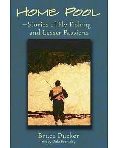Home Pool: Stories of Fly Fishing and Lesser Passions