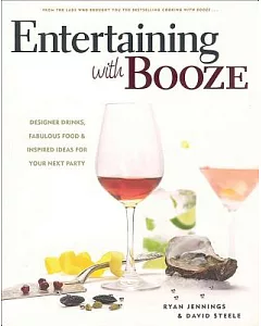 Entertaining with Booze: Designer Drinks, Fabulous Food & Inspired Ideas for Your Next Party