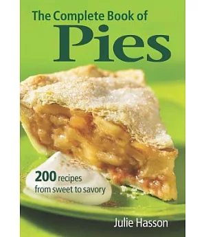 The Complete Book of Pies: 200 Recipes from Sweet to Savory